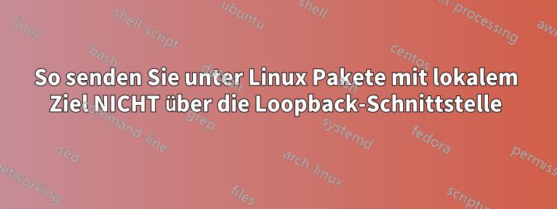 So senden Sie unter Linux Pakete mit lokalem Ziel NICHT über die Loopback-Schnittstelle