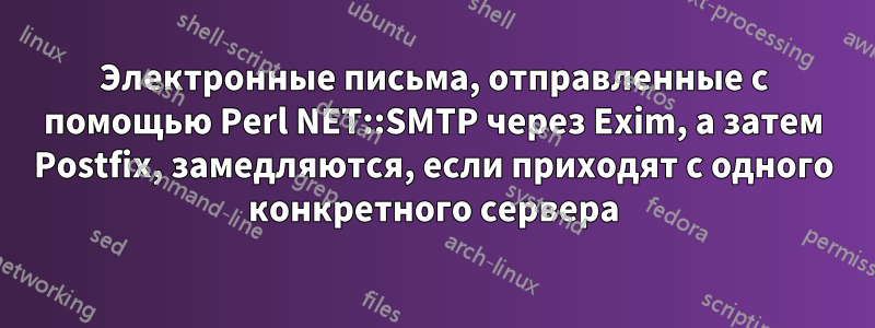 Электронные письма, отправленные с помощью Perl NET::SMTP через Exim, а затем Postfix, замедляются, если приходят с одного конкретного сервера