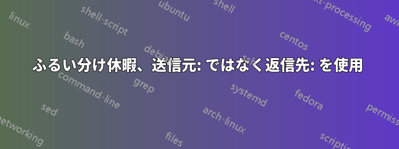 ふるい分け休暇、送信元: ではなく返信先: を使用