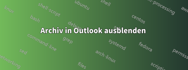 Archiv in Outlook ausblenden