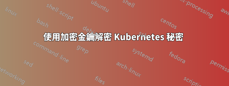 使用加密金鑰解密 Kubernetes 秘密