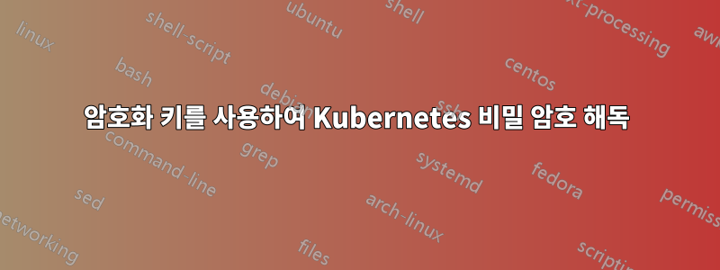 암호화 키를 사용하여 Kubernetes 비밀 암호 해독