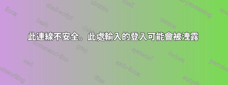 此連線不安全。此處輸入的登入可能會被洩露