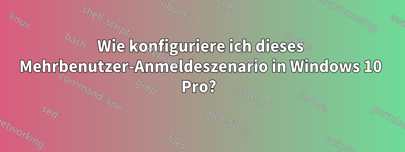 Wie konfiguriere ich dieses Mehrbenutzer-Anmeldeszenario in Windows 10 Pro? 