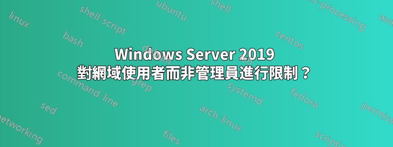 Windows Server 2019 對網域使用者而非管理員進行限制？