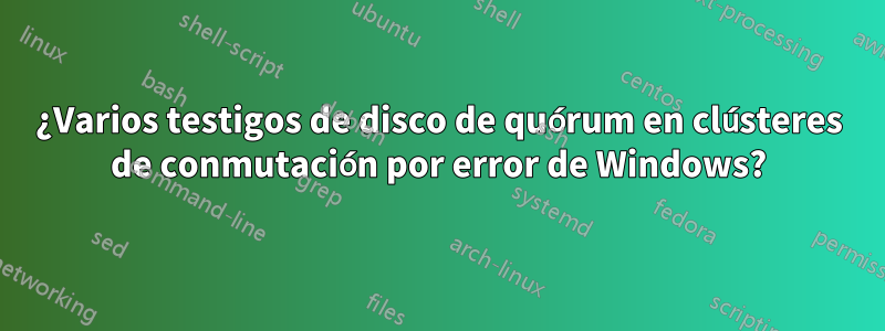 ¿Varios testigos de disco de quórum en clústeres de conmutación por error de Windows?