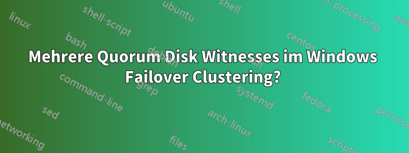 Mehrere Quorum Disk Witnesses im Windows Failover Clustering?