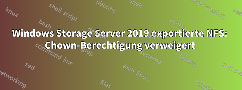 Windows Storage Server 2019 exportierte NFS: Chown-Berechtigung verweigert