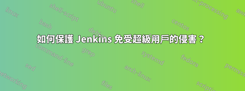 如何保護 Jenkins 免受超級用戶的侵害？