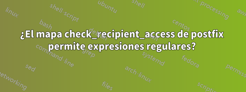 ¿El mapa check_recipient_access de postfix permite expresiones regulares?