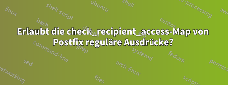 Erlaubt die check_recipient_access-Map von Postfix reguläre Ausdrücke?