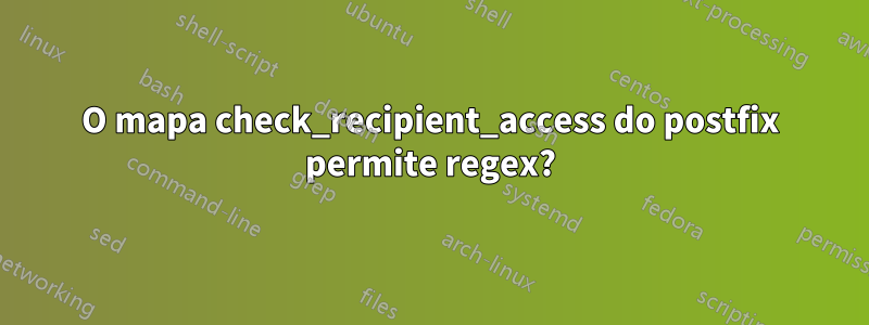 O mapa check_recipient_access do postfix permite regex?