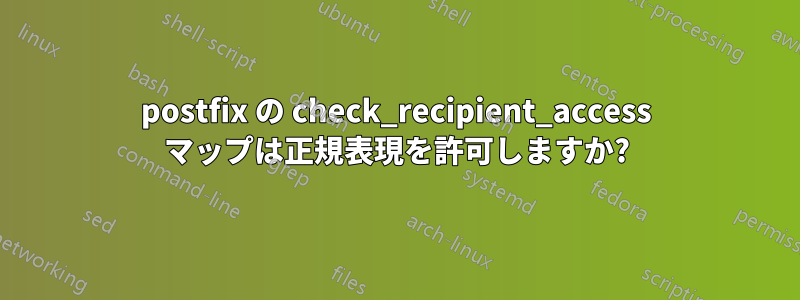 postfix の check_recipient_access マップは正規表現を許可しますか?