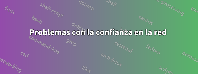 Problemas con la confianza en la red