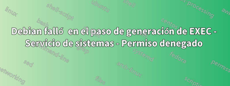 Debian falló en el paso de generación de EXEC - Servicio de sistemas - Permiso denegado