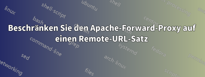 Beschränken Sie den Apache-Forward-Proxy auf einen Remote-URL-Satz