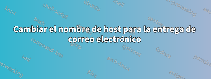 Cambiar el nombre de host para la entrega de correo electrónico