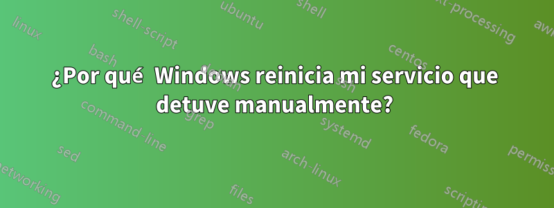 ¿Por qué Windows reinicia mi servicio que detuve manualmente?