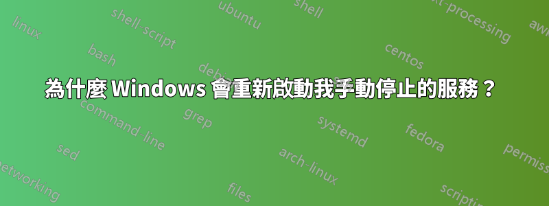 為什麼 Windows 會重新啟動我手動停止的服務？