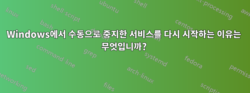 Windows에서 수동으로 중지한 서비스를 다시 시작하는 이유는 무엇입니까?