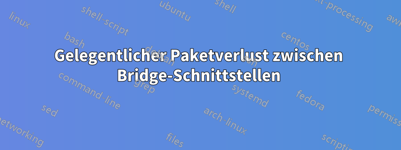 Gelegentlicher Paketverlust zwischen Bridge-Schnittstellen