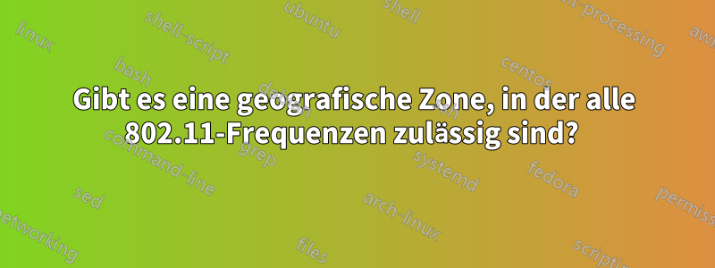 Gibt es eine geografische Zone, in der alle 802.11-Frequenzen zulässig sind? 