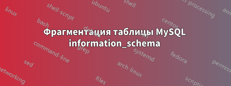 Фрагментация таблицы MySQL information_schema