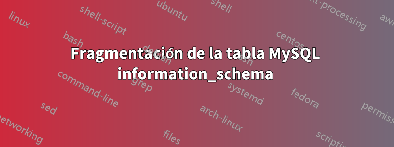 Fragmentación de la tabla MySQL information_schema