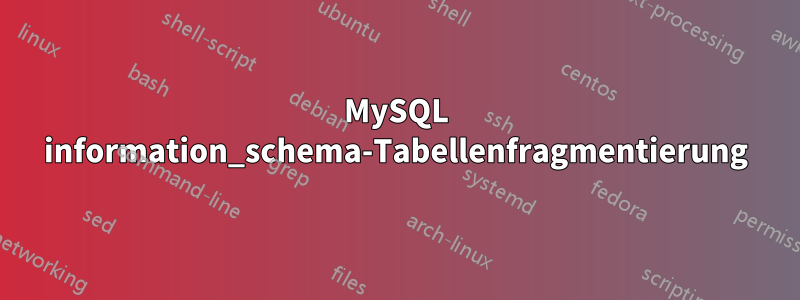 MySQL information_schema-Tabellenfragmentierung