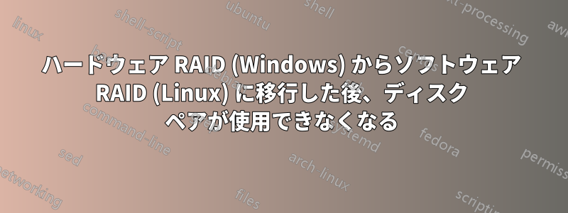 ハードウェア RAID (Windows) からソフトウェア RAID (Linux) に移行した後、ディスク ペアが使用できなくなる