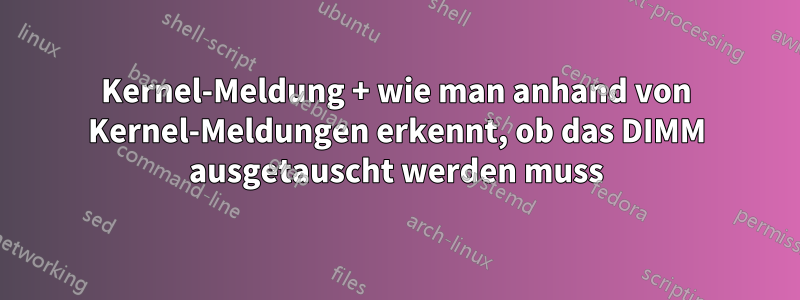 Kernel-Meldung + wie man anhand von Kernel-Meldungen erkennt, ob das DIMM ausgetauscht werden muss