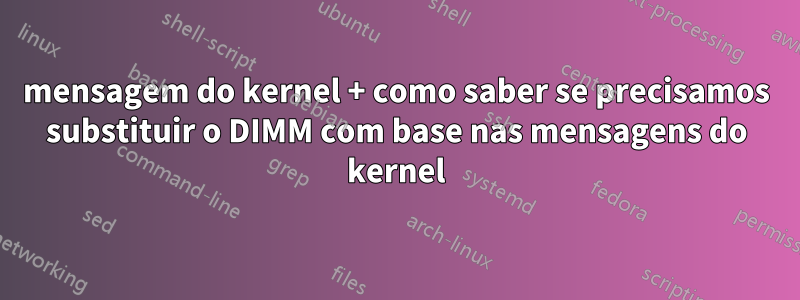 mensagem do kernel + como saber se precisamos substituir o DIMM com base nas mensagens do kernel