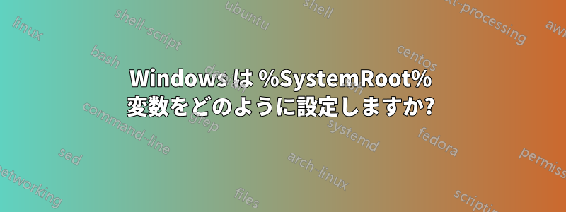 Windows は %SystemRoot% 変数をどのように設定しますか?