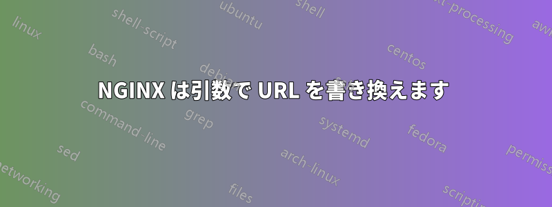 NGINX は引数で URL を書き換えます