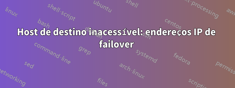 Host de destino inacessível: endereços IP de failover