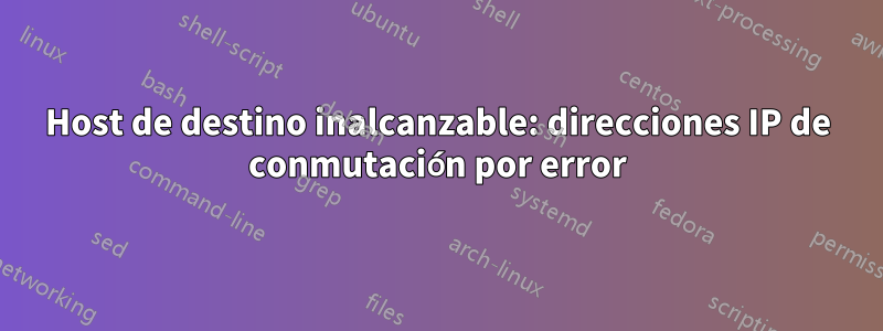 Host de destino inalcanzable: direcciones IP de conmutación por error