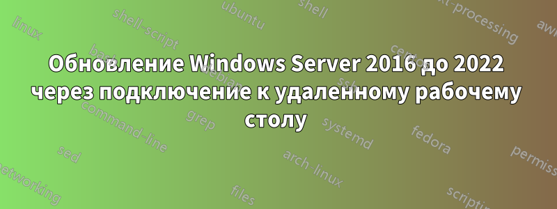 Обновление Windows Server 2016 до 2022 через подключение к удаленному рабочему столу