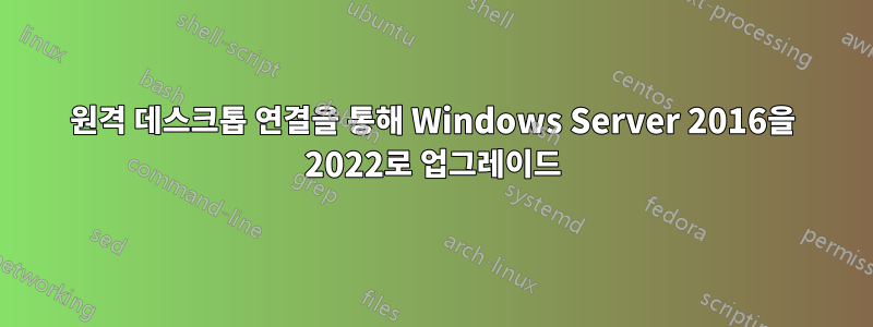 원격 데스크톱 연결을 통해 Windows Server 2016을 2022로 업그레이드