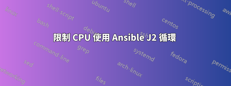 限制 CPU 使用 Ansible J2 循環