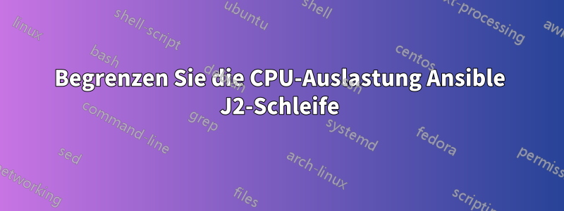 Begrenzen Sie die CPU-Auslastung Ansible J2-Schleife