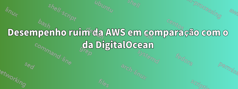 Desempenho ruim da AWS em comparação com o da DigitalOcean