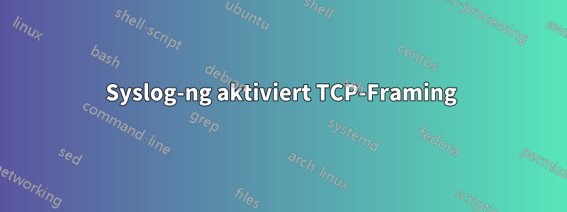 Syslog-ng aktiviert TCP-Framing