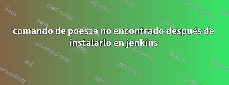 comando de poesía no encontrado después de instalarlo en jenkins