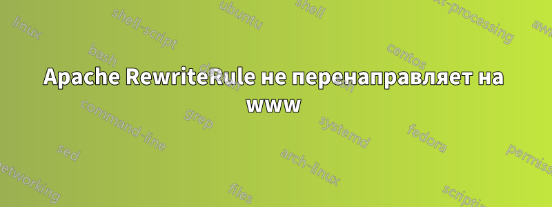 Apache RewriteRule не перенаправляет на www