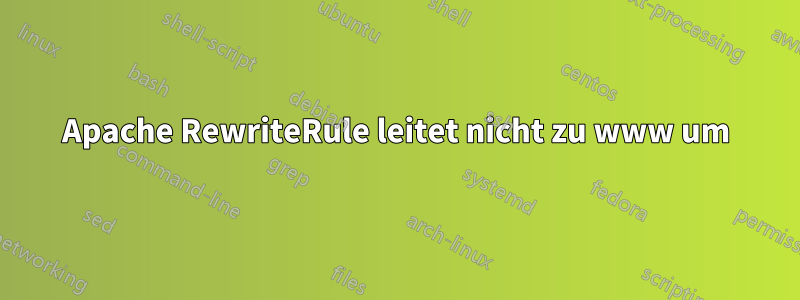 Apache RewriteRule leitet nicht zu www um