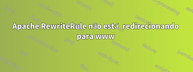 Apache RewriteRule não está redirecionando para www