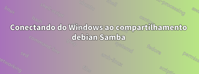 Conectando do Windows ao compartilhamento debian Samba