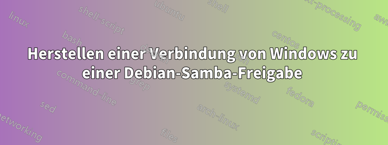 Herstellen einer Verbindung von Windows zu einer Debian-Samba-Freigabe