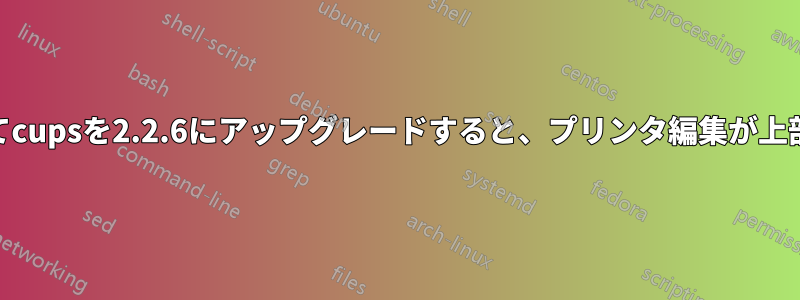 Postscriptソースを使用してcupsを2.2.6にアップグレードすると、プリンタ編集が上部と下部で切り取られます。