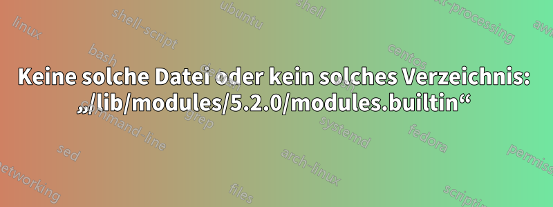 Keine solche Datei oder kein solches Verzeichnis: „/lib/modules/5.2.0/modules.builtin“